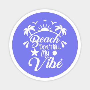 Beach Dont Kill My Vibe vacation Magnet